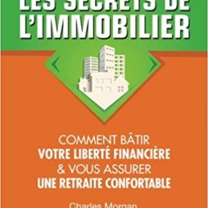 Les Secrets de l'Immobilier: Comment Bâtir Votre Liberté financière et Vous Assurer Une Retraite Confortable